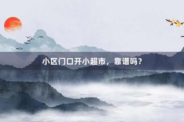 小区门口开小超市，靠谱吗？